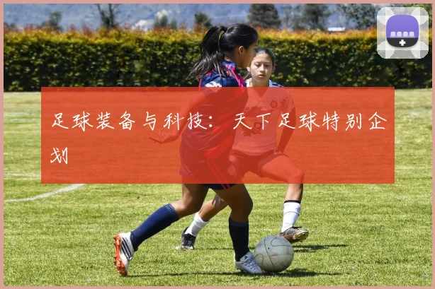 足球装备与科技:天下足球特别企划