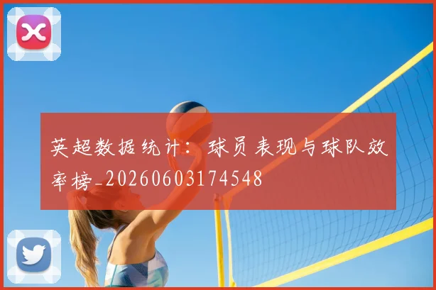 英超数据统计:球员表现与球队效率榜_20260603174548