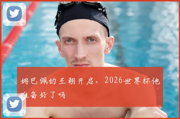 姆巴佩的王朝开启,2026世界杯他准备好了吗