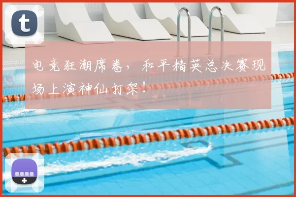 电竞狂潮席卷，和平精英总决赛现场上演神仙打架！