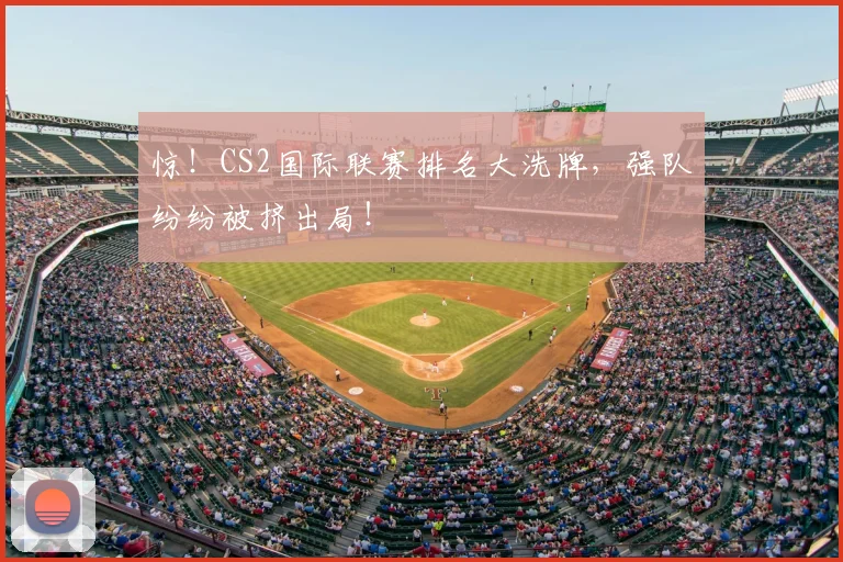 惊！CS2国际联赛排名大洗牌，强队纷纷被挤出局！