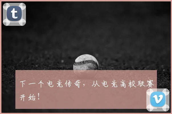 下一个电竞传奇，从电竞高校联赛开始！